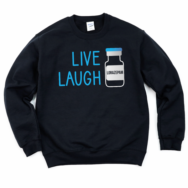 Sweatshirt: Live Laugh Lorazepam