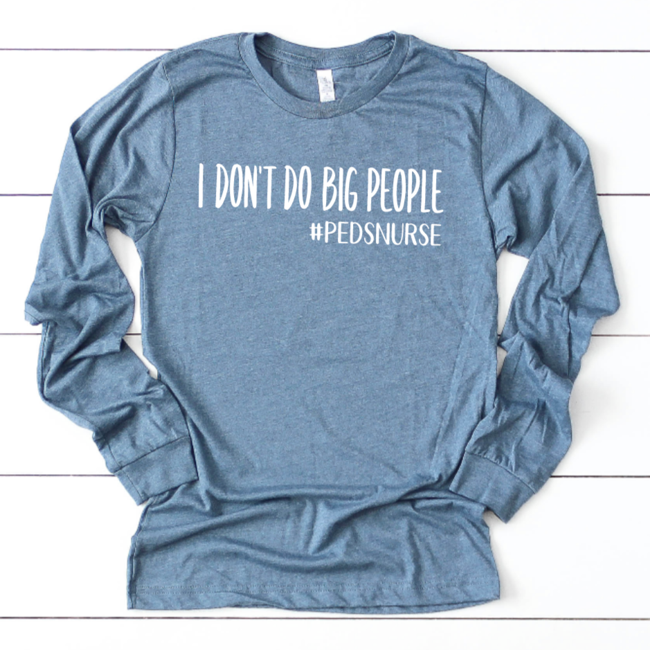 I Don't Do Big People #PEDSNURSE Long Sleeve - XS Heather Slate