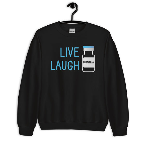 Sweatshirt: Live Laugh Lorazepam