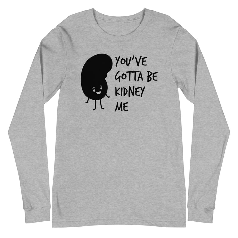 You've Gotta Be Kidney Me - Long Sleeve