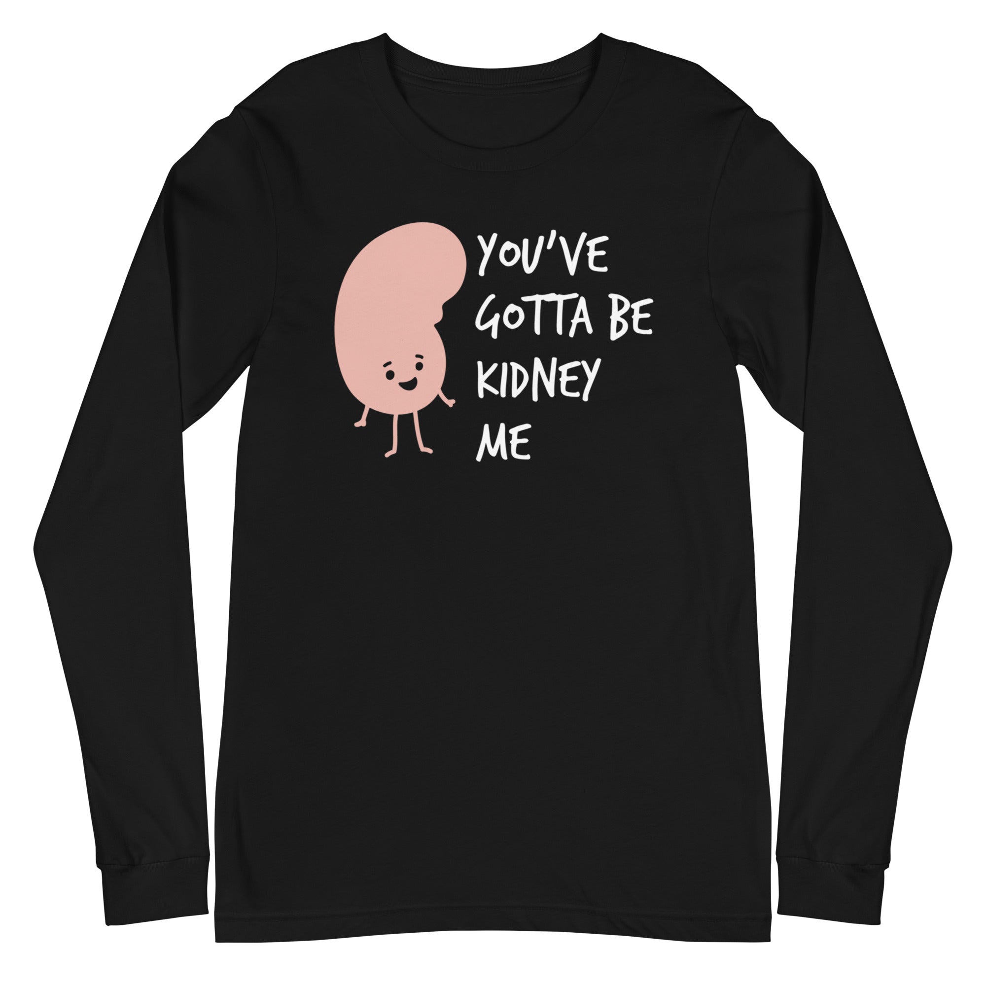 You've Gotta Be Kidney Me - Long Sleeve