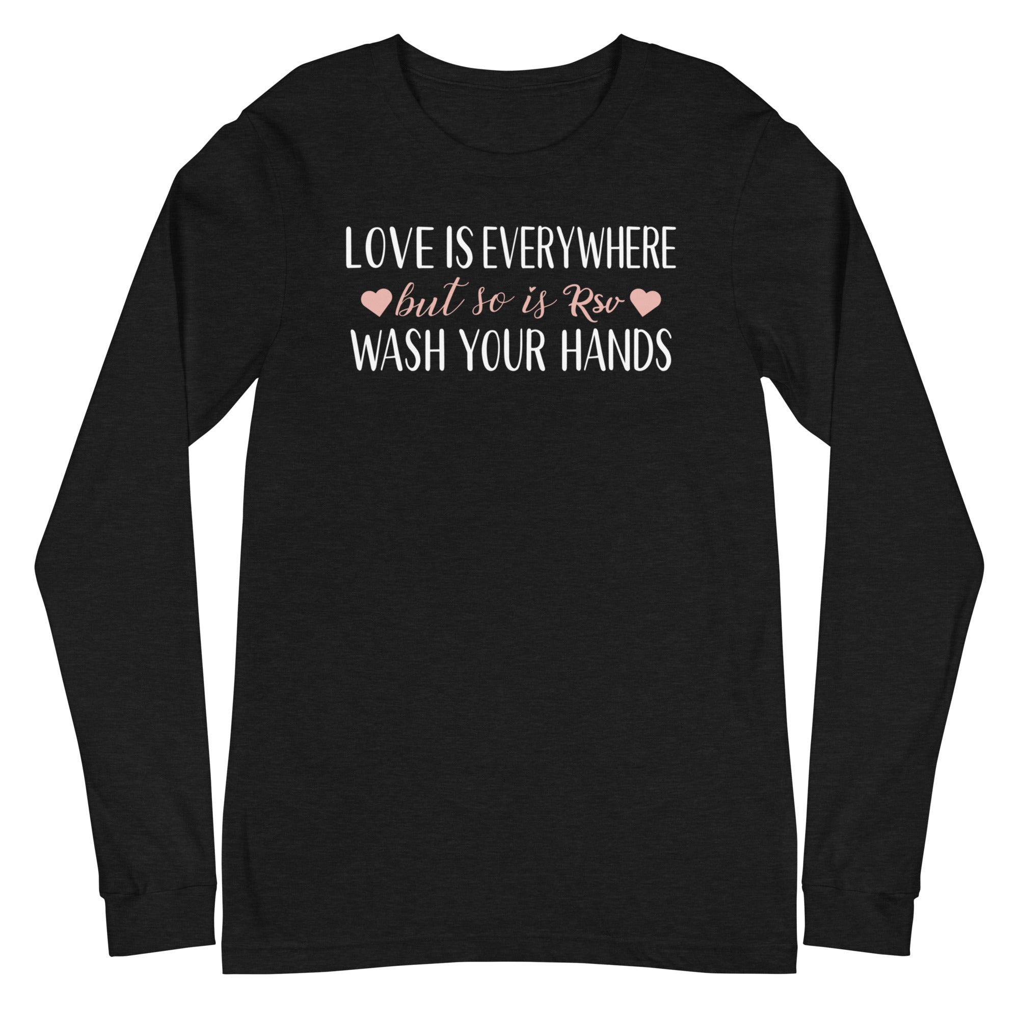 Love is everywhere, but so is RSV - Long Sleeve