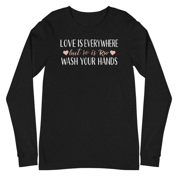 Love is everywhere, but so is RSV - Long Sleeve