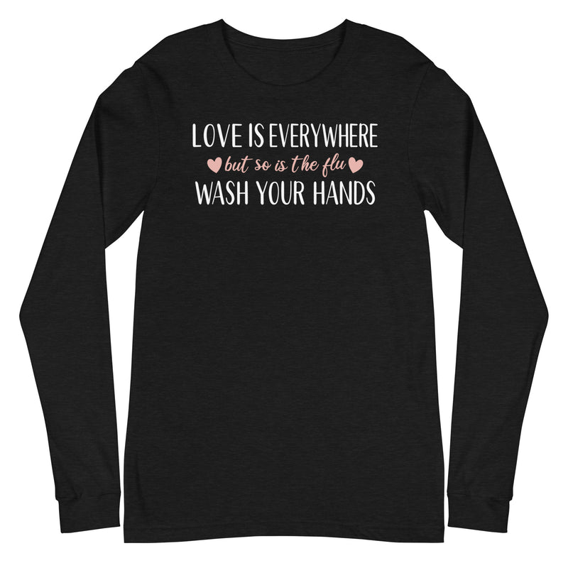 Love is Everywhere, But So Is The Flu - Long Sleeve