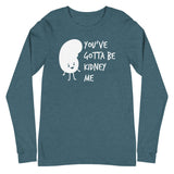 You've Gotta Be Kidney Me - Long Sleeve